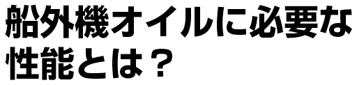 船外機オイルに必要な性能とは?