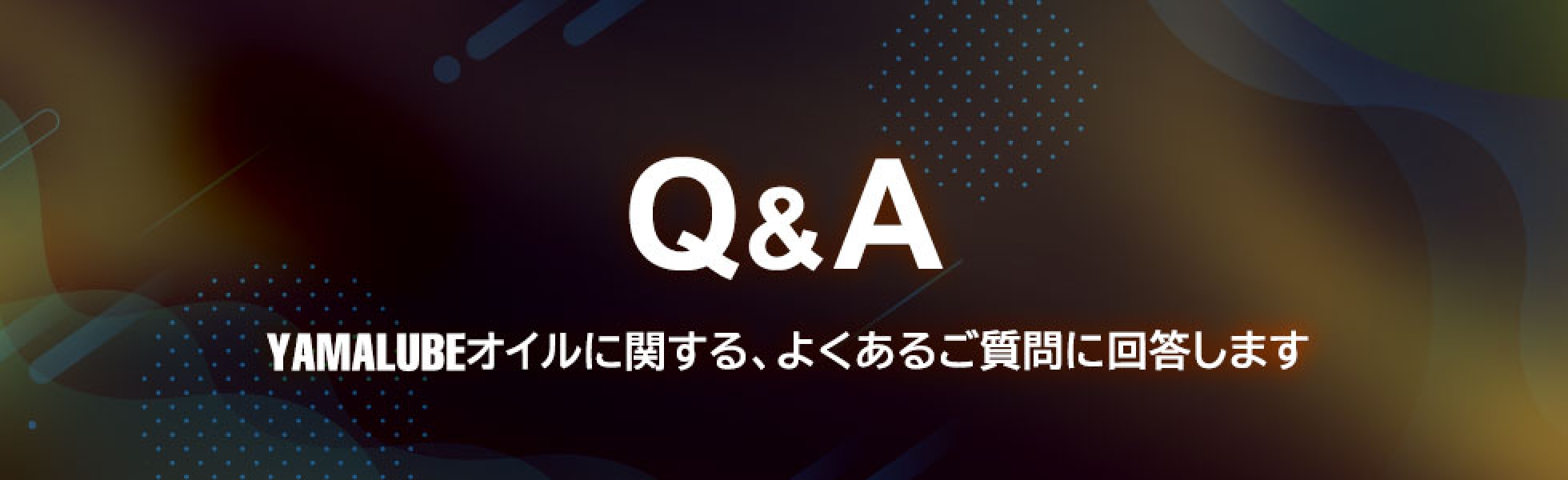 Q&A YAMALUBEオイルに関する、よくあるご質問に回答します PC画像