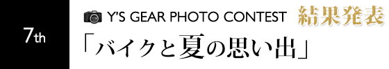 第7回フォトコンテスト結果発表 「バイクと夏の思い出」