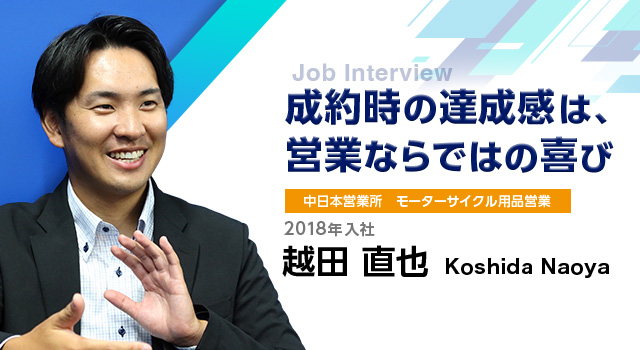 成約時の達成感は、営業ならではの喜び｜中日本営業部所 モーターサイクル用品営業｜2018年入社｜越田直也 Koshida Naoya